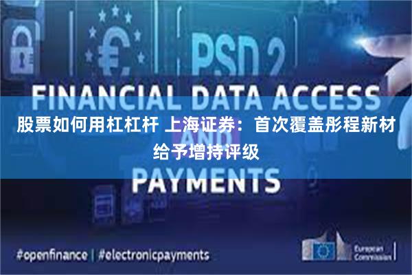 股票如何用杠杠杆 上海证券：首次覆盖彤程新材给予增持评级